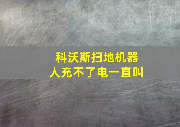 科沃斯扫地机器人充不了电一直叫