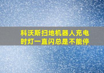 科沃斯扫地机器人充电时灯一直闪总是不能停