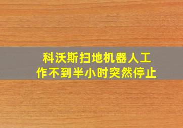 科沃斯扫地机器人工作不到半小时突然停止