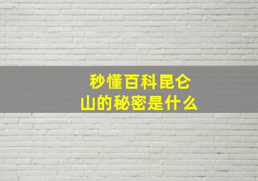 秒懂百科昆仑山的秘密是什么