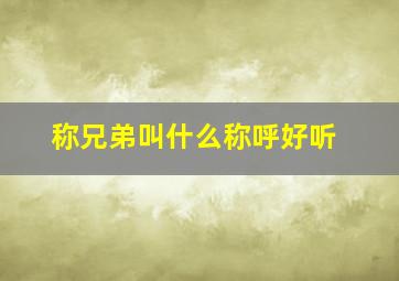 称兄弟叫什么称呼好听