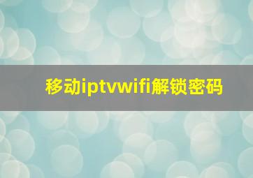 移动iptvwifi解锁密码