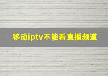 移动iptv不能看直播频道