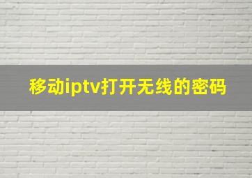 移动iptv打开无线的密码