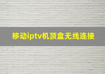 移动iptv机顶盒无线连接