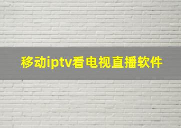 移动iptv看电视直播软件