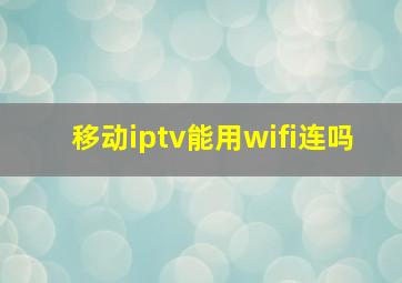 移动iptv能用wifi连吗