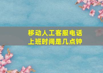 移动人工客服电话上班时间是几点钟