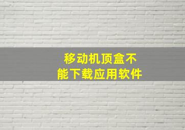 移动机顶盒不能下载应用软件