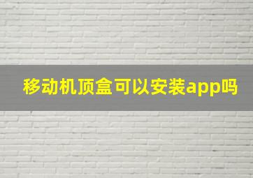 移动机顶盒可以安装app吗