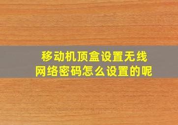 移动机顶盒设置无线网络密码怎么设置的呢