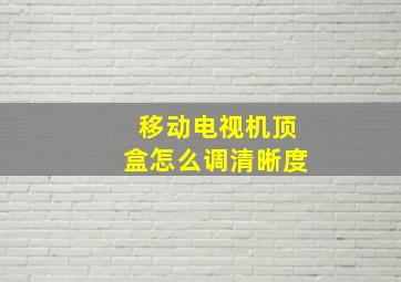 移动电视机顶盒怎么调清晰度