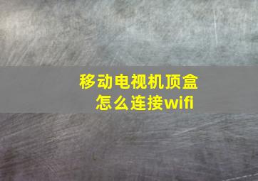 移动电视机顶盒怎么连接wifi