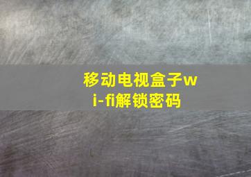 移动电视盒子wi-fi解锁密码