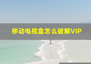 移动电视盒怎么破解VIP