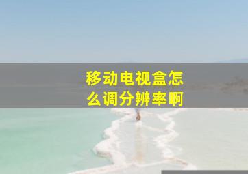 移动电视盒怎么调分辨率啊