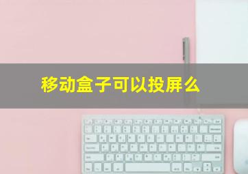 移动盒子可以投屏么