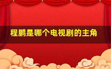 程鹏是哪个电视剧的主角