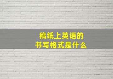 稿纸上英语的书写格式是什么