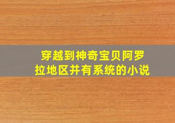 穿越到神奇宝贝阿罗拉地区并有系统的小说