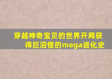 穿越神奇宝贝的世界开局获得巨沼怪的mega进化史