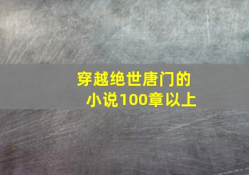 穿越绝世唐门的小说100章以上