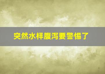 突然水样腹泻要警惕了