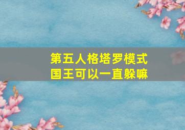 第五人格塔罗模式国王可以一直躲嘛