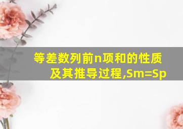 等差数列前n项和的性质及其推导过程,Sm=Sp