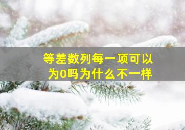 等差数列每一项可以为0吗为什么不一样