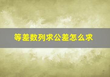 等差数列求公差怎么求