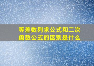 等差数列求公式和二次函数公式的区别是什么