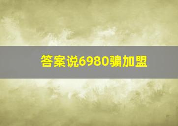 答案说6980骗加盟