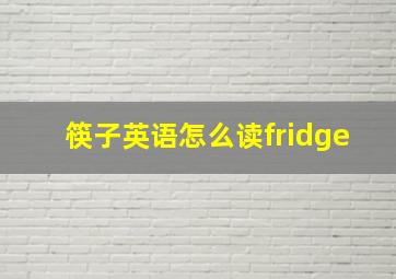 筷子英语怎么读fridge