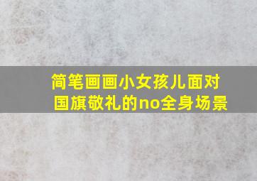 简笔画画小女孩儿面对国旗敬礼的no全身场景