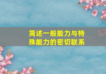 简述一般能力与特殊能力的密切联系