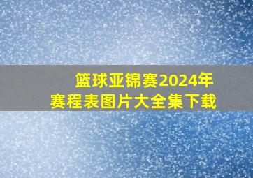 篮球亚锦赛2024年赛程表图片大全集下载