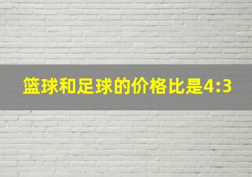 篮球和足球的价格比是4:3