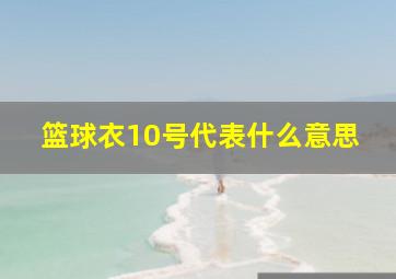 篮球衣10号代表什么意思