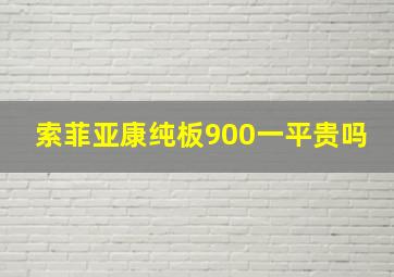 索菲亚康纯板900一平贵吗