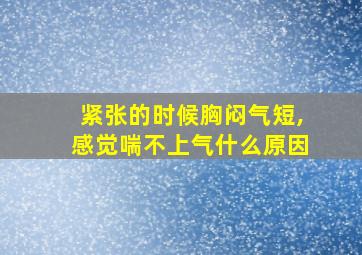 紧张的时候胸闷气短,感觉喘不上气什么原因