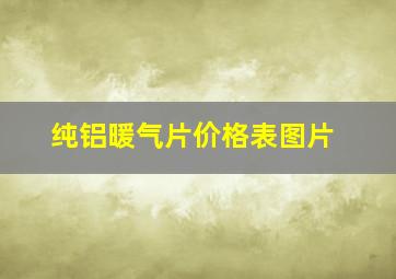 纯铝暖气片价格表图片