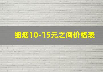 细烟10-15元之间价格表