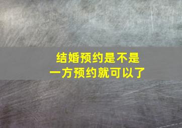 结婚预约是不是一方预约就可以了