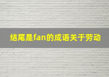 结尾是fan的成语关于劳动