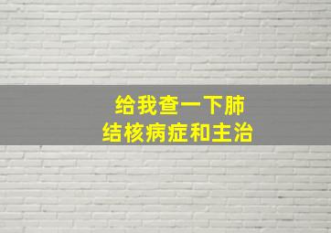 给我查一下肺结核病症和主治