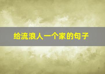 给流浪人一个家的句子