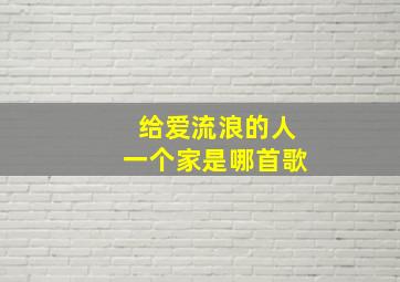 给爱流浪的人一个家是哪首歌