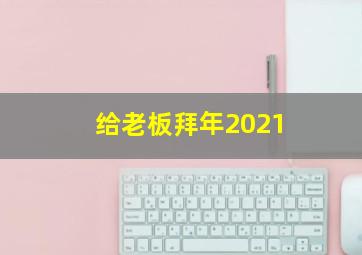 给老板拜年2021