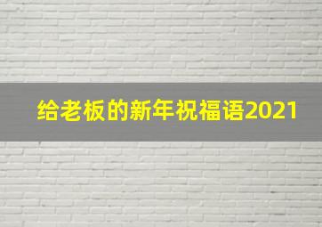 给老板的新年祝福语2021